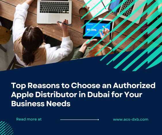 Top Reasons to Choose an Authorized Apple Distributor in Dubai for Your Business Needs